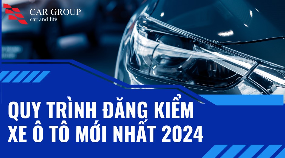 Quy trình đăng kiểm xe ô tô mới nhất 2024